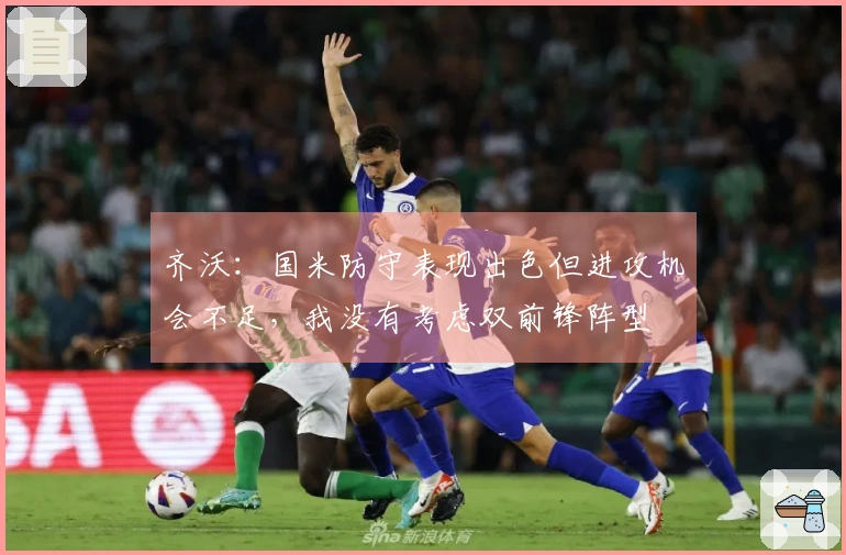 齐沃：国米防守表现出色但进攻机会不足，我没有考虑双前锋阵型