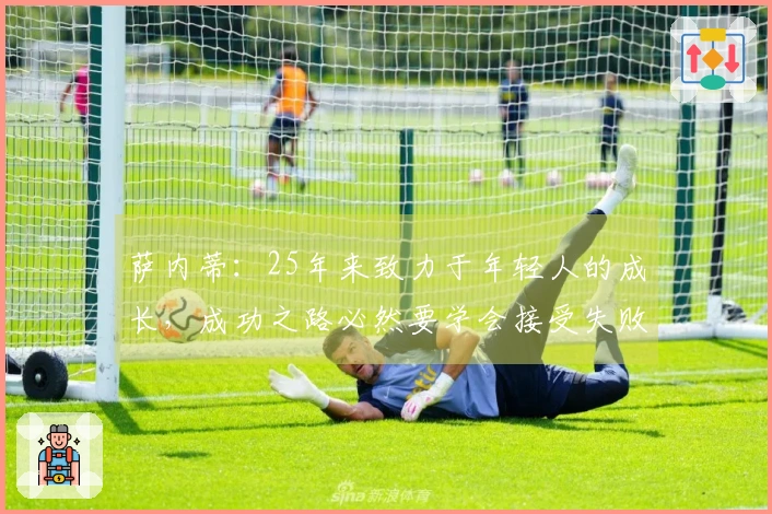 萨内蒂：25年来致力于年轻人的成长，成功之路必然要学会接受失败