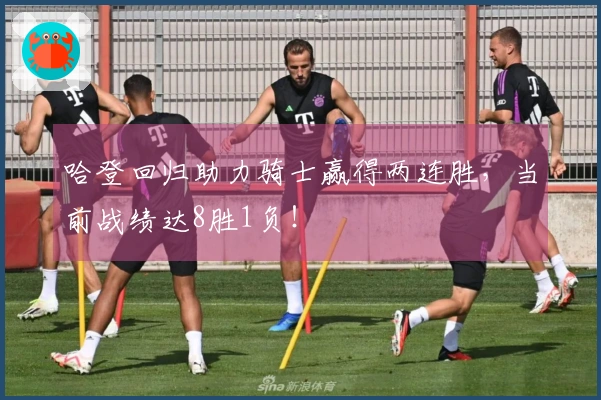 哈登回归助力骑士赢得两连胜，当前战绩达8胜1负！