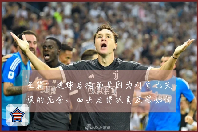 王霜：进球后掩面是因为对自己失误的无奈，回去后将认真反思如何提高把握机会的能力