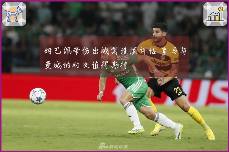姆巴佩带伤出战需谨慎评估 皇马与曼城的对决值得期待